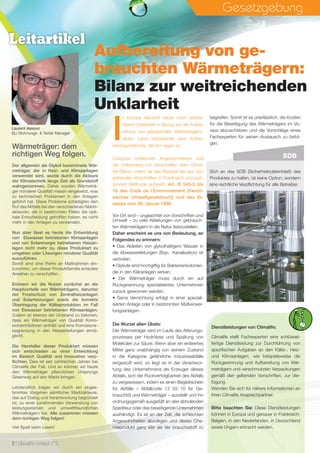 Wärmeträger: dem
richtigen Weg folgen.
Der allgemein als Glykol bezeichnete Wär-
meträger, der in Heiz- und Klimaanlagen
verwendet wird, wurde durch die Akteure
der Klimatechnik lange Zeit als Grundstoff
wahrgenommen. Daher wurden Wärmeträ-
ger minderer Qualität massiv eingesetzt, was
zu technischen Problemen in den Anlagen
geführt hat. Diese Probleme schädigten den
Ruf des Mittels bei den verschiedenen Markt-
akteuren, die in bestimmten Fällen die radi-
kale Entscheidung getroffen haben, es nicht
mehr in den Anlagen zu verwenden.
Nun aber lässt es heute die Entwicklung
von Eiswasser betriebenen Klimaanlagen
und von Solarenergie betriebenen Heizan-
lagen nicht mehr zu, diese Produktart zu
umgehen oder Lösungen minderer Qualität
auszuführen.
Somit sind eine Reihe an Maßnahmen ein-
zurichten, um dieser Produktfamilie erneutes
Ansehen zu verschaffen.
Erinnern wir die Nutzer zunächst an die
Hauptvorteile von Wärmeträgern, darunter
der Frostschutz von Zentralheizanlagen
und Solarheizungen sowie die korrekte
Übertragung der Kälteproduktion im Fall
von Eiswasser betriebenen Klimaanlagen.
Zudem ist ebenso der Umstand zu betonen,
dass ein Wärmeträger von Qualität Korro-
sionsinhibitoren enthält und eine Korrosions-
begrenzung in den Wasserleitungen ermö-
glicht.
Die Hersteller dieser Produktart müssen
sich entschieden zu einer Entwicklung
im Bereich Qualität und Innovation verp-
ﬂichten. Dies ist seit zahlreichen Jahren bei
Climalife der Fall. Und so können wir heute
den Wärmeträger pflanzlichen Ursprungs
Greenway auf den Markt bringen.
Letztendlich tragen wir durch ein abges-
timmtes Vorgehen sämtlicher Marktakteure,
das auf Dialog und Verantwortung begründet
ist, zu einer zunehmenden Verwendung von
leistungsstarken und umweltfreundlichen
Wärmeträgern bei. Alle zusammen müssen
dem richtigen Weg folgen!
Viel Spaß beim Lesen!
Laurent Assoun
BU Wohnungs- & Tertiär Manager
Leitartikel
I
n Europa herrscht heute noch weitrei-
chend Unklarheit in Bezug auf die Aufbe-
reitung von gebrauchten Wärmeträgern.
Jedes Land befürwortet eine Aufbe-
reitungsmethode, die ihm eigen ist.
Zwischen schlechten Angewohnheiten und
der Unkenntnis von Vorschriften zieht Clima-
life Bilanz, indem es das Beispiel der laut den
geltenden Vorschriften in Frankreich einzuset-
zenden Methode aufgreift: Art.  R  543-3 bis
16 des Code de l’Environnement  [franzö-
sisches Umweltgesetzbuch] und des Er-
lasses vom 28. Januar 1999.
Vor Ort sind – ungeachtet von Vorschriften und
Umwelt – zu viele Ableitungen von gebrauch-
ten Wärmeträgern in die Natur festzustellen.
Daher erscheint es uns von Bedeutung, an
Folgendes zu erinnern:
• Das Ableiten von glykolhaltigem Wasser in
die Abwasserleitungen (Bsp.: Kanalisation) ist
verboten.
• Glykole sind hochgiftig für Bakterienkolonien,
die in den Kläranlagen wirken.
• Der Wärmeträger muss durch ein auf
Rückgewinnung spezialisiertes Unternehmen
zurück gewonnen werden.
• Seine Vernichtung erfolgt in einer speziali-
sierten Anlage oder in bestimmten Müllverwer-
tungsanlagen.
Die Wurzel allen Übels:
Der Wärmeträger wird im Laufe des Alterungs-
prozesses per Hydrolyse und Spaltung von
Molekülen zur Säure. Wenn aber ein entleertes
Mittel ganz unabhängig von seinem Zustand
in die Kategorie gefährliche Industrieabfälle
eingestuft wird, so liegt es in der Verantwor-
tung des Unternehmens als Erzeuger dieses
Abfalls, sich der Rückverfolgbarkeit des Abfalls
zu vergewissern, indem es einen Begleitschein
für Abfälle – Abfallcode  13  03  10 für Ge-
brauchtöl und Wärmeträger – ausstellt und ihn
ordnungsgemäß ausgefüllt an den abholenden
Spediteur oder das beseitigende Unternehmen
aushändigt. Es ist an der Zeit, die schlechten
Angewohnheiten abzulegen und dieses Che-
mieprodukt ganz klar als Ver brauchsstoff zu
Gesetzgebung
Aufbereitung von ge-
brauchten Wärmeträgern:
Bilanz zur weitreichenden
Unklarheit
2 I Climalife contact n°3
SDB
Sich an das SDB  (Sicherheitsdatenblatt) des
Produktes zu halten, ist keine Option, sondern
eine rechtliche Verpflichtung für alle Betreiber.
Dienstleistungen von Climalife:
Climalife stellt Fachexperten eine schlüssel-
fertige Dienstleistung zur Durchführung von
speziﬁschen Aufgaben an den Kälte-, Heiz-
und Klimaanlagen, wie beispielsweise die
Rückgewinnung und Aufbereitung von Wär-
meträgern und verschmutzten Verpackungen
gemäß den geltenden Vorschriften, zur Ver-
fügung.
Wenden Sie sich für nähere Informationen an
Ihren Climalife Ansprechpartner.
Bitte beachten Sie: Diese Dienstleistungen
können in Europa und genauer in Frankreich,
Belgien, in den Niederlanden, in Deutschland
sowie Ungarn erbracht werden.
begreifen. Somit ist es unerlässlich, die Kosten
für die Beseitigung des Wärmeträgers im Vo-
raus abzuschätzen und die Vorschläge eines
Fachexperten für seinen Austausch zu befol-
gen.
 