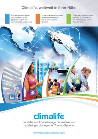 Climalife, weltweit in Ihrer Nähe
Hersteller von Formulierungen innovativer und
nachhaltiger Lösungen für Thermo-Systeme
www.climalife.dehon.com
Konzeption:Elao-Bilder:Shutterstock-12164176-63763582-77325445-14242624-55376203-Fotolia:28712360
Tochtergesellschaften
und Vertreter in 17
Ländern sorgen für
internationale Abdeckung
14 Produktionsstandorte
und Logistikzentren
liefern einwandfreie
Qualität
Über 200 Lager im Nah-
bereich in Europa und
ein Vertriebsnetz für den
Rest der Welt
 