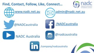 Find, Contact, Follow, Like, Connect…
www.nadc.net.au
@NADCaustralia /NADCaustralia
admin@nadc.net.au
/company/nadcaustralia
@nadcaustralia
NADC Australia
 