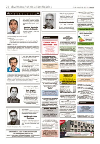 2009808.1
Transportes de Mercadorias e Pessoas
Lux-Portugal-Lux
Tel. 691901627 + 910221253 ou
691 855286 + 916318487
Centro, Sul e Norte
2011770.1
DORA MAIA - ADVOGADA
Trata de assuntos judiciais em Tribunal
Portugal Telf .+351 965358845
ou +351 239 623406
2006671.1
VAI MUDAR DE CASA? Fale comigo.
Fazemos a sua mudança T. 621704100
2012596.1
Alugam-se apartamentos na Nazaré
Tel.: 00351 262551955
2010715.1
Entreprise spécialisée en renovation, faça-
des, carrelage et granits T: 691866522
1995971.1
Fazemos mudanças de residência
Aluga-se viatura c/ & s/ condutor.
T. 691 197 175
Paulo Silva
2010582.1
EMPRESA DE INFORMÁTICA
Reparação e venda de computadores, cai-
xas registadoras, câmeras de vigilancia,
sites internet,... Bons preços.
Orçamentos gratuitos. Tel. 621 259 429
2012011.1
Tem problemas com sua máquina de lavar
roupa e secar ou de lavar loiça? Eu
reparo.Tel. 691 553 412
2005318.1
Precisa de reparar a sua televisão LCD/
PLASMA? Contacte-me 691587251
OURO USADO
COMPRA-SE
A maiores de 18 anos
c/bilhete identidade
Ourivesaria JORGE SILVA
54, av. de Liberté –Luxembourg
55, rue du Brill – Esch /Alzette
1991830.1
Preencho a sua declaração de impostos.
Otimização fiscal. 621784756 /661 114 399
1990785.1
Transporte de mercadorias
Luxemburgo-Portugal-Luxemburgo
Telm. +352 621590301 / +351 914663915
1990594.1
Reparação de computadores ao domicílio,
software, ecrãs partidos, instalação câmara de
vigilância 7j/7j. Tél 691 321969
2010581.1
CREATUS - Loja de informática
Reparação e venda de computadores e
todo o tipo de material informático. Bons
preços... Tudo o que precisa em um só
lugar, visite-nos... 21, Rue Antoine Godart
L-1633 Luxembourg. Tel. 621215068
Orçamentos gratuitos
2005339.1
Vendo prod.portugueses Porto,Favaios,Azei-
tevirgem,Vinho,Azeitonas,Tremoços,Presunto
etc..Mr Modesto:661207005
2009915.1
NOS/MEO
Novos Clientes Avarias
Mudanças de Residência
Rui Pardal
621 520 476
2007496.1
Tiro todo tipo de ferro velho, máquinas de
lavar e secar, fogões, baterias, limpo gara-
gens e alugo remorque. Tel. 621 520 444
2009331.1
FARO (PT) - Alugo p. férias, Apt T2 (6-8pax),
novo t. équi., 60€ a 80€/dia, exel. situação,
praias 5km. Tel: SMS 691 654 096 / mail:
faro.apt@hotmail.com
1997390.1
Para comprar no local ou entrega ao domicílio
durante todo o ano GALINHAS: PRETAS -
BRANCAS ou CASTANHAS -
FRANGOS, PERUS,PATOS,GANSOS
CHALET-CENTER MOESTROFF T. 809914
2012154.1
TRANSPORT & TAXIS O CARRIÇO SARL
LUX aceita encomendas, pessoas e viaturas
para todo o Portugal ou a combinar. Preço 1€
o kilo e o volume a combinar.+352/621137619
+351968182530 Mudanças no Luxemburgo
e estrangeiro, a combinar
2010583.1
Reparação de computadores
Reparação ao domicílio,Instalação de soft-
ware e hardware, Internet, WIFI,…Bons
preços.Reparação de ecrãs partidos de pc
portáteis e smartphones Tel.621642482
Immobilière Hélène Grober
40 97 90 www.immo-grober.lu
FOLSCHETTE
CAFÉ-RESTAURANT
(com concessão) 50 pessoas + Casa
5,79 a - 350 m2
- Preço: 425.000 E a disc. - Livre
Consultez: www.immo-grober.lu
310, rue de Cessange • L-1321 Luxembourg • tél : 26 12 11 50 • info@carre.lu • www.carre.lu
Townhouses em Differdange
Moradias urbanas de estilo contemporâneo a partttr ir de 490.000 € incl.IVA 3%
3 quartos,casa de banho, duche,terraço,varandas e pequeno jardim
Classe ABANO
2012393.1
REAL GOLD IMMO 286639-1 / 621 188267
459.000Rodange msn 4 ch, gge d. béton
385.000Esch msn 3 ch., bureau, jard.,
480.000Belvaux msn 4 ch, jard., gge
226.000Differdange app. 2 ch, c.éq.,
210.000Oberkorn app/duplex 1 ch, 68m²
355.000Pétange app. 107m², c.éq.,
275.000Differdange app. 80m², gge
“A saudade dói...
só ela mostra a verdadeira importância
que uma pessoa tem em nossas vidas.
Estarás sempre no nosso coração.”
José António Lopes
Rodrigues
Uma missa será celebrada em sua
memória, no domingo, dia 21 de Junho
2015, na igreja de Bonnevoie, às 8
horas.
Da parte: da sua esposa, filhos e restantes familares.
2013134.1
“Já faz um ano que partiste, a
dor e a saudade não têm fim.
Não é fácil viver sem a tua
presença mas nos nossos
corações estarás para sempre.”
Frederico Figueiredo
*12. 7. 1921 † 17. 6. 2014
Da parte: da sua esposa, filhos,
genro e noras, netos e bisnetas.
2012836.1
O teu coração parou de bater
mas, em nós sempre há-de viver.
José Augusto
Correia Alves
Missa do 4° aniversário
Sua esposa, filhos, neto e genro
comunicam a todos os seus
familiares e conhecidos que
no dia 21 de Junho de 2015,
pelas 18 horas, será celebrada
uma missa em sua memória,
na igreja de Rodange.
2012193.1
Nous avons l’immense chagrin
de faire part du décès de notre
bien-aimé, regretté et inoubliable
époux, père, beau-père et grand-
père,
Monsieur Agostinho
Moreira de Macedo
survenu à Kayl le 6 juin 2015
à l’âge de 69 ans.
L’incinération a eu lieu en toute intimité.
De la part de:
Angelina da Costa Gonçalves
Michel Gonçalves de Macedo avec Svetlana Nor et leur fille
et de toute la famille ainsi que des amis et connaissances.
Kayl, le 17 juin 2015.
Les personnes qui désirent honorer la mémoire du cher défunt,
pourront bien faire un don au profit de «Fondation Cancer», CCPL
LU92 1111 0002 8288 0000, avec la mention «Don Agostinho
Moreira de Macedo».
2012370.1
É com pesar que anunciamos o
falecimento do nosso querido
Carlos José Gouveia
Gomes
Guardaremos para sempre a imagem
do homem generoso e do exemplo
que foi para todos nós.
A tua partida, tão súbita, deixa-nos
com um vazio insuportável que
preencheremos com as lembranças
dos bons momentos a teu lado.
Uma missa em sua memória será celebrada quarta-feira, dia 17
de Junho 2015, pelas 19 horas na Igreja Sacré-Coeur (Paróquia de
Sacré-Cœur, 5 rue Dicks, L-1417 Luxembourg).
Agradecemos a presença de todos os que queiram assistir a este
piedoso acto. As cerimónias fúnebres terão lugar em Portugal.
A esposa, filhos, neta, restantes familiares e amigos.
2013121.1
Curso de francês
intensivo de 1 mês
aprenda rapidamente,
facilmente a preço reduzido
através do método
de photoreading
Formação pela Oxford
Educational Network
Contactar: 621 747 774
2010793.1
Faço todos trabalhos de carpintaria;
roupeiros, escadas, cozinhas, móveis,
tudo por medida. Tel: 691206686
2007498.1
Alarmes a partir de 400€ sistemas de
segurança instalações eléctricas. Orçamen-
tos gratis e garantia Tel.691 891 469
2012300.1
Aluga-se na Quarteira (Algarve) apart. com
2 quartos com WC e terraço com churras-
queira. À semana, quinzena ou ao mês.
Tlm. 00351 917602157
2012814.1
Kayl
aluga-se apartamento 48m² habitável
1 quarto, cozinha equipada, 880€/mês
com encargos incluidos
IAP Immo 531940
2012852.1
DIFFERDANGE apart. 2 qtos., coz. éq., salão,
sotão, cave 210.000€ AFIL IMMO 540244
2012813.1
Esch/Alzette
aluga-se apartamento 50m² habitável
1 quarto, cozinha equipada, cave 820€/
mês +140€ encargos
IAP Immo 531940
1997982.1
Alugo estudio T0 Praia da Rocha/Algarve a
150m da praia para férias durante o ano
T.00352 621 287 855
2012855.1
SCHIFFLANGE apart. 1-2 qtos., coz. éq.,
salão, terraça, 168.000.- € AFIL 540244
2007765.1
* * * WILTZ à 300m du CENTRE * * *
Nouveau projet de Résidence: Appts. et
Penthouses de 1-3 ch., terrasses, garage
www.cialux.lu tél.: 34 19 34
1996464.1
Ericeira, aluga-se apart. T2 para férias,
c/ggem priv. vista mar,piscina 661 747 747 /
661 800 426
Immo Nest.lu
Contacte-nos: 621 415 097
Falamos português
Procuramos para clientes
casas, apartamentos
e terrenos
Passaporte Energético
GRATUITO
sob condições
2012853.1
ESCH/ALZETTE seja proprietário!!! Apart.
renovado, moderno, 2 qtos, varanda, cave
Financiamento garantido!!! AFIL 540244
2012849.1
ESCH/CENTRO apart. renovado, 70 m², 2
qtos., c. éq., 250.000€ a disc. AFIL 540244
2012002.1
Alugo apart. T1. c/piscina, perto da praia
Clube Praia da Rocha Portimão 150-450€
semana/todo o ano. t.691 666 424
2012854.1
ESCH/ALZETTE investimento ideal, apart.
renovado, rdch. 1 qto. 195.000€ AFIL 540244
2008184.1
Compro casa ou apart. em todo o país,
pagamento imediato. T.691 182 861
2008540.1
Alugam-se apartementos e moradias de
boa qualidade, totalmente equipados,
garagem e pisc., perto do mar em Algarve-
Albufeira. Tel. 00351937082408 /
003511962865965, email: venema@sapo.pt
2013105.1
AGUDELA/MATOSINHOS: Aluga-se apart.
T2 c/garagem, todo equipado frente mar para
férias, mais informações 00352 691987705
2009487.1
Algarve (Albufeira) aluga-se apart. T1 com
piscina para férias, tel. 621 234 002
2011682.1
Aluga-se quarto em Mersch a senhoras
tél.: 621 677 574 a partir das 18 horas.
2009925.1
Here for You Imobiliária
Gestão de condomínio, peça orçamento:
Tel: 691 55 15 40 info@hereforyou
2012851.1
SOLEUVRE apart. +/- 82m², 2 qtos., balc.,
ggem., jardim 319.000€ AFIL 540244
2012848.1
RUMELANGE casa 5-7 qtos., 160 m², c. éq.,
terraça, estac. fácil 385.000€ AFIL 540244
2007764.1
* * * DIFFERDANGE * * *
Belle Maison à 5 ch., gge, nouv. terrasse,
nouv. c. éq., 1.15ares, 440 000€, I-I, bon état
www.cialux.lu tél.: 34 19 34 32
2012332.1
ECHTERNACH
Local comercial 80-85m², situação zona
pedonal. Magasin Women 39, r. de la Gare.
Aluguer interessante. Tel: 621 297 441
2008394.1
AXA Assurances
Luis NUNES -Agent Général
6, rue André Duchscher
L-1424 Luxembourg
Tél: 26296118 Gsm: 621 234292
Pedro CUNHA - Chargé Rel. Clientèle
Gsm: 691851150 luis.nunes.agent@axa.lu
2012850.1
Procuro urgente apart. bom estado/a renovar,
Sul e Centro, pagamento imediato 691181834
2010900.1
! Affaire à saisir ! Esch, à v. f. de comm.
coiffure, prix intéressant. Tél. 621 317 105
Problemas com os seus vizinhos?
Não deixe este problema invadir a sua vida.
Contacte o Serviço Regional de Mediação Social pelo tel. 8002 3883 (gratuito).
Possibilidade de atendimento em português. O serviço é gratuito.
C_2020_SO02_CD
22 diversos/anúncios classificados 17 DE JUNHO DE 2015  Contacto
 