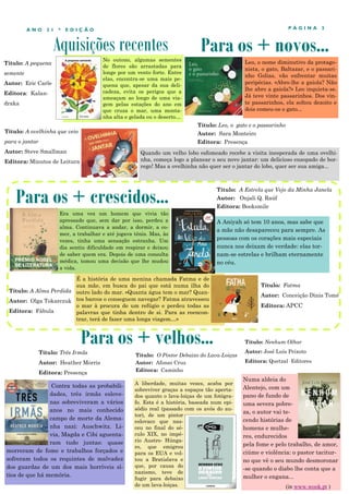 Aquisições recentes
P Á G I N A 3
A N O 2 1 * E D I Ç Ã O
No outono, algumas sementes
de flores são arrastadas para
longe por um vento forte. Entre
elas, encontra-se uma mais pe-
quena que, apesar da sua deli-
cadeza, evita os perigos que a
ameaçam ao longo de uma via-
gem pelas estações do ano em
que cruza o mar, uma monta-
nha alta e gelada ou o deserto…
Contra todas as probabili-
dades, três irmãs eslove-
nas sobreviveram a vários
anos no mais conhecido
campo de morte da Alema-
nha nazi: Auschwitz. Li-
via, Magda e Cibi aguenta-
ram tudo juntas: quase
morreram de fome e trabalhos forçados e
sofreram todos os requintes de malvadez
dos guardas de um dos mais horríveis sí-
tios de que há memória.
Para os + crescidos...
Para os + velhos...
Título: Três Irmãs
Autor: Heather Morris
Editora: Presença
Para os + novos...
Era uma vez um homem que vivia tão
apressado que, sem dar por isso, perdeu a
alma. Continuava a andar, a dormir, a co-
mer, a trabalhar e até jogava ténis. Mas, às
vezes, tinha uma sensação estranha. Um
dia sentiu dificuldade em respirar e deixou
de saber quem era. Depois de uma consulta
médica, tomou uma decisão que lhe mudou
a vida.
Título: A ovelhinha que veio
para o jantar
Autor: Steve Smallman
Editora: Minutos de Leitura
Quando um velho lobo esfomeado recebe a visita inesperada de uma ovelhi-
nha, começa logo a planear o seu novo jantar: um delicioso ensopado de bor-
rego! Mas a ovelhinha não quer ser o jantar do lobo, quer ser sua amiga...
Título: A Alma Perdida
Autor: Olga Tokarczuk
Editora: Fábula
Título: O Pintor Debaixo do Lava-Loiças
Autor: Afonso Cruz
Editora: Caminho
A liberdade, muitas vezes, acaba por
sobreviver graças a espaços tão aperta-
dos quanto o lava-loiças de um fotógra-
fo. Esta é a história, baseada num epi-
sódio real (passado com os avós do au-
tor), de um pintor
eslovaco que nas-
ceu no final do sé-
culo XIX, no impé-
rio Austro- Húnga-
ro, que emigrou
para os EUA e vol-
tou a Bratislava e
que, por causa do
nazismo, teve de
fugir para debaixo
de um lava-loiças.
Título: A Estrela que Vejo da Minha Janela
Autor: Onjali Q. Raúf
Editora: Booksmile
Título: Leo, o gato e o passarinho
Autor: Sara Monteiro
Editora: Presença
Leo, o nome diminutivo da protago-
nista, o gato, Baltazar, e o passari-
nho Golias, vão enfrentar muitas
peripécias. «Abro-lhe a gaiola? Não
lhe abro a gaiola?» Leo inquieta-se.
Já teve vinte passarinhos. Dos vin-
te passarinhos, ela soltou dezoito e
dois comeu-os o gato...
Título: A pequena
semente
Autor: Eric Carle
Editora: Kalan-
draka
A Aniyah só tem 10 anos, mas sabe que
a mãe não desapareceu para sempre. As
pessoas com os corações mais especiais
nunca nos deixam de verdade: elas tor-
nam-se estrelas e brilham eternamente
no céu.
Numa aldeia do
Alentejo, com um
pano de fundo de
uma severa pobre-
za, o autor vai te-
cendo histórias de
homens e mulhe-
res, endurecidos
pela fome e pelo trabalho, de amor,
ciúme e violência: o pastor tacitur-
no que vê o seu mundo desmoronar
-se quando o diabo lhe conta que a
mulher o engana...
Título: Nenhum Olhar
Autor: José Luís Peixoto
Editora: Quetzal Editores
(in www.wook.pt )
É a história de uma menina chamada Fatma e de
sua mãe, em busca do pai que está numa ilha do
outro lado do mar. «Quanta água tem o mar? Quan-
tos barcos o conseguem navegar? Fatma atravessou
o mar à procura de um refúgio e perdeu todas as
palavras que tinha dentro de si. Para as reencon-
trar, terá de fazer uma longa viagem…»
Título: Fatma
Autor: Conceição Dinis Tomé
Editora: APCC
 