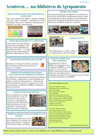 P Á G I N A 4
Aconteceu… nas bibliotecas do Agrupamento
Saiba mais sobre estas e outras atividades em http://bibliotecasvs.blogspot.pt
MÊS INTERNACIONAL DAS BIBLIOTECAS
ESCOLARES
Sob o lema «Contos de fadas e contos tradicio-
nais de todo o mundo», realizaram-se várias
atividades: leitura de histórias, dramatizações ,
podcasts...em todo o Agrupamento.
OFERTA DE LIVROS
As Juntas de Freguesia de Silgueiros, S. João de Lou-
rosa e Fail e Vila Chã de Sá ofereceram livros a todas
as crianças das escolas e jardins das suas freguesias.
A Junta de Freguesia de Ranhados ofereceu livros às
bibliotecas das EB de Jugueiros e Aquilino.
CONCURSO QUADRAS DE S. MARTINHO
Vários alunos do nosso Agrupa-
mento foram premiados no âm-
bito do concurso "Quadras de
São Martinho 2021" – 7.ª edição,
uma iniciativa promovida pela
Biblioteca Municipal de Viseu.
CONCURSO NACIONAL DE LEITURA
Realizou-se ao longo do período, a primeira
fase do Concurso Nacional de Leitura (4.º
ano, 2.º e 3.º ciclos).
SEMANA DOS DIREIROS DAS CRIAN-
ÇAS/SEMANA DOS DIREITOS HUMANOS
No âmbito da comemoração da Semana dos Direitos
das Crianças, realizaram-se várias atividades em
todas as escolas do Agrupamento. A Semana dos
Direitos Humanos envolveu os alunos do 3.º ciclo ,
em articulação com História, EMRC e Cidadania e
Desenvolvimento.
«ELOS DE ESCRITA EN-
TRE GERAÇÕES»
Os alunos do 2.º ciclo da
EIDH, em articulação com a
disciplina de EMRC, e os alu-
nos dos 7.º e 8.ºs anos da
EDLL, elaboraram postais de
Natal com mensagens perso-
nalizadas, para oferecer aos utentes do Lar da Confra-
ria de Santa Eulália e da ASSOPS.
Para haver Natal este natal
Para haver Natal este natal
talvez seja preciso reaprendermos
coisas tão simples!
Que as mãos preocupadas
com embrulhos
esquecem outros gestos de amor.
Que os votos rotineiros que trocamos
calam conversas que nos fariam melhor.
Que os símbolos apenas se amontoam
e soltam uma música triste
quando já não dizem
aquela verdade profunda.
Para haver Natal este natal
talvez seja preciso recordar
que as vidas começam e recomeçam
e tudo isso é nascimento (logo, Natal!).
Que as esperanças ganham sentido
quando se tornam caminhos e passos.
Que para lá das janelas cerradas
há estrelas que luzem
e há a imensidão do céu.
[...]
José Tolentino Mendonça
NATAL À VOLTA DO MUNDO
Em articulação com o grupo
de Geografia do 3.º ciclo, os
alunos do 8.º ano fizeram
pesquisas e elaboraram pe-
quenos cartazes informativos
sobre gastronomia, rituais
natalícios e artesanato de
diferentes países do Mundo.
HORA DO CONTO
Nas bibliotecas do 1.º CEB, realizou-
se, regularmente, a Hora do Conto.
PROJETO TRANSNATIONAL MOBILITY OF
PUPILS»
No âmbito do projeto Ser+ Cida-
dão, recebemos, em outubro, um
grupo de 20 alunos e 4 professo-
res de Jelenia Góra, na Polónia.
 