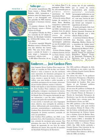 P Á G I N A 2
Ler é preciso...
Conhecer… José Cardoso Pires
Saiba que …
- O escritor moçambicano Mia
Couto venceu o Prémio PEN/
Nabokov 2025, tornando-se o
primeiro autor de língua portu-
guesa a ser distinguido com
este galardão do PEN América
destinado à literatura interna-
cional.
- O romance «James», de Per-
cival Everett, venceu o Prémio
Pulitzer de Ficção.
- O angolano Cláudio da Silva
foi o vencedor da 10.ª edição do
Prémio de Revelação Literária
da UCCLA-CM Lisboa, com o
livro «Boi».
- O escritor espanhol Eduardo
Mendoza venceu o Prémio Prin-
cesa das Astúrias das Letras
2025. "Nos seus livros sobres-
saem o sentido de humor e a
visão alegre e humanista da
existência", referiu o júri.
- A BD «Rare Flavours», do au-
tor indiano Ram V e do
português Filipe Andra-
de, está nomeada para os
p r é m i o s n o r t e -
americanos de banda
desenhada Eisner.
- O livro de contos «Heart
Lamp», da escritora in-
diana Banu Mushtaq,
conquistou o prémio lite-
rário Booker Internacio-
nal 2025, tornando-se no
primeiro livro do género
a vencer o galardão. Os
contos da autora
"surpreendem pela ener-
gia narrativa", revelando
"personagens poderosas
na sua diversidade socio-
lógica e afetiva", afirmou
o júri.
- O livro «Visitar Amigos
e Outros Contos», de Luí-
sa Costa Gomes, venceu
a edição deste ano do
Grande Prémio de Lite-
ratura dst. O júri sublinhou
que os contos da autora
“surpreendem pela energia
n a r r a t i v a ” , r e v e l a n d o
“personagens poderosas na sua
diversidade sociológica e afeti-
va”, com uma “recusa da inér-
cia existencial e uma constru-
ção formal que enriquece a
experiência de leitura”.
- O poeta português João Luís
Barreto Guimarães venceu o
Prémio Literário Francisco de
Sá de Miranda com a obra
«Aberto Todos os Dias».
- A escritora britânica Bernar-
dine Evaristo, autora de
«Rapariga, Mulher, Outra», foi
a vencedora da “edição única”
do Prémio de Contribuição
Excepcional do Women’s Prize.
- Manuel Alegre venceu o
Grande Prémio de Literatura
Biográfica Miguel Torga,
da Associação Portuguesa de
Escritores, com o seu livro
« M e m ó r i a s M i n h a s » .
Em 1963, publicou «Hóspede de Job»,
livro dedicado ao seu irmão e que lhe
valeu o Prémio Camilo Castelo Branco
e, em 1968, «O Delfim».
Em inícios dos anos 70, foi professor
de Literatura Portuguesa e Brasileira
em Inglaterra, no King's College da
Universidade de Londres. Dois anos
depois, já em Portugal, publicou
«Dinossauro Excelentíssimo».
Já nos anos 80, publicou «A Balada da
Praia dos Cães», romance que lhe va-
leu o Grande Prémio de Romance e
Novela da Associação Portuguesa de
Escritores e que foi alvo da realização
de um filme, com o mesmo nome, de
José Fonseca e Costa, em 1987.
Em 1997, publicou a obra «De Profun-
dis, Valsa Lenta», pela qual recebeu
dois prémios: Prémio D. Dinis e Pré-
mio da Crítica, atribuído pela Associa-
ção Internacional de Críticos Literá-
rios; e «Lisboa, Livro de Bordo». Rece-
beu também o Prémio Internacional
União Latina (1991), o Astrolábio de
Ouro do Prémio Internacional Ultimo
Novecento (1992) e o Prémio Pessoa
(1997). Em 1998, foi-lhe atribuído o
Grande Prémio Vida Literária da As-
sociação Portuguesa de Escritores.
José Cardoso Pires faleceu a 26 de ou-
tubro de 1998, em Lisboa.
C O N T A C T O
José Augusto Neves Cardoso Pires nasceu em
1925, no concelho de Vila de Rei, em Castelo
Branco e viria a tornar-se um dos escritores
mais marcantes da literatura portuguesa do
século XX. Foi autor de contos, romances, cró-
nicas, ensaios e peças de teatro. A sua obra
reflete, com rara lucidez e estilo inovador, a
sociedade portuguesa do seu tempo, atravessa-
da por tensões políticas, sociais e culturais.
Desde cedo ligado ao meio literário e jornalísti-
co, José Cardoso Pires colaborou com várias
publicações e integrou o movimento de renova-
ção das letras portuguesas durante a ditadura
do Estado Novo. Foi opositor declarado do regi-
me salazarista, o que lhe valeu vigilância e
censura por parte das autoridades.
A sua escrita é marcada por uma linguagem
clara, objetiva, mas carregada de subtileza e
crítica. Influenciado pelo neorrealismo e pelas
correntes existencialistas e modernistas, José
Cardoso Pires desenvolveu uma prosa urbana,
despojada de lirismo excessivo, centrada no
real e no quotidiano.
José Cardoso Pires publicou, em 1949, o seu
primeiro livro, «Os Caminheiros e Outros Con-
tos», retirado de circulação pela censura. Nos
princípios dos anos 50, foi detido pela PIDE
depois da apreensão do seu livro de contos
«Histórias de Amor». Nos anos 60, foi membro
da Sociedade Portuguesa de Escritores.
José Cardoso Pires
1925 - 1998
 