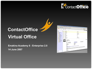 ContactOffice
Virtual Office
Emakina Academy 8 : Enterprise 2.0
14 June 2007