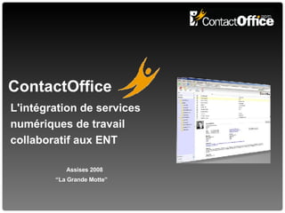 ContactOffice L'intégration de services  numériques de travail  collaboratif aux ENT Assises 2008   “ La Grande Motte” 