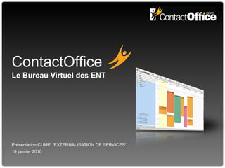 ContactOffice Le Bureau Virtuel des ENT Présentation CUME  'EXTERNALISATION DE SERVICES' 19 janvier 2010 