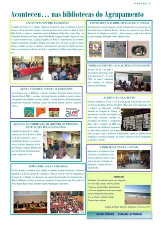 P Á G I N A 4
Aconteceu… nas bibliotecas do Agrupamento
ENCONTRO ENTRE RELIGIÕES
No âmbito do Projeto Ser+ Cidadão, realizou-se no dia 22 de maio na biblioteca D. Luís de
Loureiro, um encontro entre religiões. Estiveram presentes neste encontro o Bispo de Viseu,
Ilídio Leandro; o rabino da comunidade judaica de Belmonte, Elisha Salas; o Iman Erfan, da
Comunidade Muçulmana de Viseu; o pastor Carlos Daniel, da Igreja Evangélica Baptista de Viseu
e o pastor Fernando Costa, da Igreja Evangélica de Betel. Os representantes das diferentes
religiões responderam a perguntas colocadas pelos alunos do 9.º ano sobre a origem, os funda-
mentos, os rituais, as festas, os símbolos e a mensagem de cada uma das religiões presentes.
Todos os representantes referiram, no final, a importância do diálogo inter-religioso para a
paz.
ATIVIDADES NAS BIBLIOTECAS DO 1.º CICLO
Na biblioteca da escola de Jugueiros, à volta da história «Os ovos misteriosos», de
Luísa Ducla Soares e Manuela Bacelar e do livro «Eu espero», de Serge Bloch e
Davide Cali. Na biblioteca da escola de S. João de Lourosa, à volta do livro «O urso
e o gato selvagem», de Kazumi Yumoto e Komato Sakai.
ALER+ A MÚSICA /ALER+ O AMBIENTE
Em articulação com as Bibliotecas e diversas disciplinas (Português, Ciências Naturais,
Educação Musical, EMRC…), os alunos realizaram diferentes atividades, a partir do referen-
cial «Aprender com a biblioteca escolar», da RBE: ouviram histórias, declamaram poemas,
pesquisaram informação, realizaram quizzes (ferramenta kahoot), podcasts, pequenos
vídeos...
AÇÃO DE SENSIBILIZAÇÃO «DESPIR OS PRECON-
CEITOS, VESTIR A INCLUSÃO»
No âmbito do projeto Ser+ Cidadão,
realizou-se no dia 20 de abril, na biblio-
teca D. Luís de Loureiro, a ação de
sensibilização «Despir os preconceitos,
vestir a inclusão», dinamizada pelo Dr.
José Machado, campanha da Rede Euro-
peia Anti-Pobreza. Participaram nesta
sessão os alunos do 8.º ano.
ALER+ O HOLOCAUSTO
Os alunos da turma do 9.º ano (A, G e H), participaram nesta atividade que envol-
veu diversas disciplinas (História, Português, EMR). Leram obras relacionadas com
a temática do Holocausto, conteúdo
abordado na disciplina de História, e
apresentaram, nas aulas de Português, as
obras lidas; realizaram trabalhos de
investigação em História e visualizaram
filmes sobre a temática, em EMRC. Em
colaboração com a biblioteca, elaboraram-
se ainda alguns poodcasts com poemas
sobre esta parte trágica da História da Humanidade. Alguns dos trabalhos foram
divulgados na exposição «Portugal e a II Guerra», patente na sede do Agrupamento
no final do 3.º período.
BOAS FÉRIAS … E BOAS LEITURAS!
HORA DO CONTO - BIBLIOTECA DO INFANTE
Decorreu, no dia 13 de junho, o
encerramento da atividade dirigi-
da aos alunos dos 2.º e 3.º ciclos,
"Hora do Conto", dinamizada
pela contadora de histórias,
professora Isabel Moura.
SEMINÁRIO «SER+ CIDADÃO»
No dia 6 de maio, o Seminário «Ser+ Cidadão: os caminhos cruzados da inclusão e da intercul-
turalidade», na Escola Superior de Tecnologia e Gestão de Viseu O evento foi organizado pe-
lo projeto Ser+ Cidadão, em colaboração com o projeto Escola/Família em Formação/Ação e a
Rede de Bibliotecas Escolares e contou com a presença de especialistas como Maria José Casa-
Nova, Rogério Roque Amaro, Armando Leandro, Olga Magano, entre outros.
FORMAÇÃO NAS TIC– EFA B1
Realizaram-se, na biblioteca D. Luís
de Loureiro, em colaboração com a
professora titular de turma, sessões
na área das novas tecnologias de
informação e comunicação com a
turma EFA B1.
MEIO-DIA
Meio-dia. Um canto da praia sem ninguém.
O sol no alto, fundo, enorme, aberto,
Tornou o céu de todo o deus deserto.
A luz cai implacável como um castigo.
Não há fantasmas nem almas,
E o ar imenso solitário antigo
Parece bater palmas.
Sophia de Mello Breyner Andersen, in Poesia, 1944
 