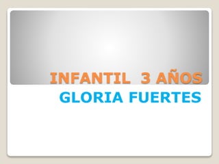 INFANTIL 3 AÑOS
GLORIA FUERTES
 