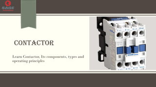 CONTACTOR
Learn Contactor, Its components, types and
operating principles
 