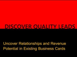 www.contactous.com
DISCOVER QUALITY LEADS
Uncover Relationships and Revenue
Potential in Existing Business Cards
 