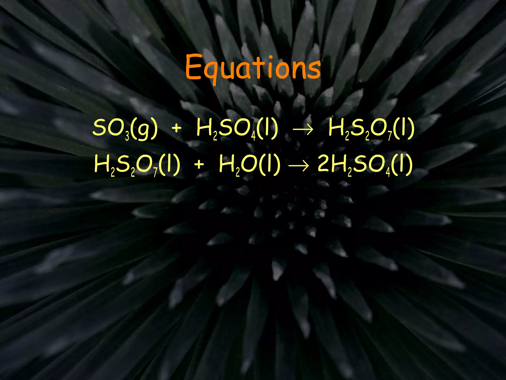 Equations
SO3(g) + H2SO4(l) → H2S2O7(l)
H2S2O7(l) + H2O(l) → 2H2SO4(l)
 