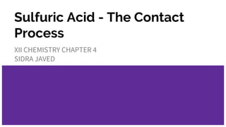 Sulfuric Acid - The Contact
Process
XII CHEMISTRY CHAPTER 4
SIDRA JAVED
 