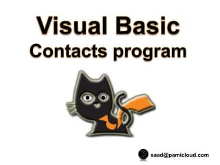 Visual Basic
Contacts program
saad@pamicloud.com
 