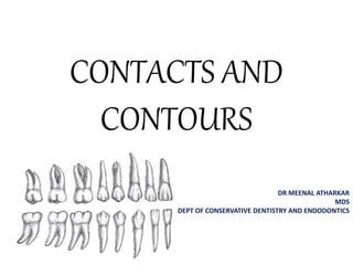 CONTACTS AND
CONTOURS
DR MEENAL ATHARKAR
MDS
DEPT OF CONSERVATIVE DENTISTRY AND ENDODONTICS
 