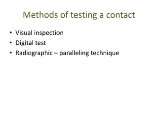 Methods of testing a contact
• Visual inspection
• Digital test
• Radiographic – paralleling technique
 