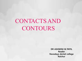 CONTACTSAND
CONTOURS
DR ASHWINI M PATIL
Reader
Navodaya dental college
Raichur
 