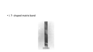 • I. T- shaped matrix band
 
