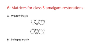 6. Matrices for class 5 amalgam restorations
A. Window matrix
B. S- shaped matrix
 