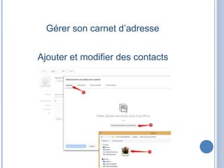 Gérer son carnet d’adresse
Ajouter et modifier des contacts
 