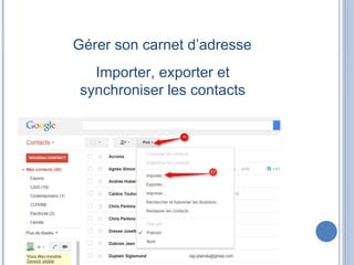 Gérer son carnet d’adresse
Importer, exporter et
synchroniser les contacts
 