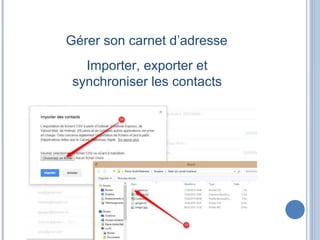 Gérer son carnet d’adresse
Importer, exporter et
synchroniser les contacts
 