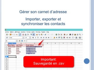 Gérer son carnet d’adresse
Importer, exporter et
synchroniser les contacts
 