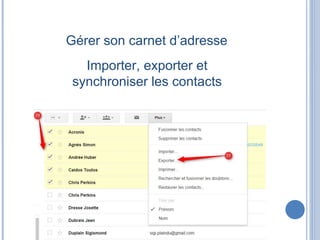 Gérer son carnet d’adresse
Importer, exporter et
synchroniser les contacts
 