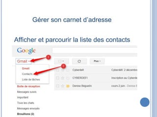 Gérer son carnet d’adresse
Afficher et parcourir la liste des contacts
 