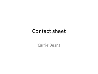 Contact sheet
Carrie Deans
 
