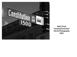 Matt Yimet
“Constitutional Ave”
B & W Photography
2013
 
