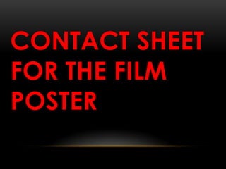 CONTACT SHEET
FOR THE FILM
POSTER
 