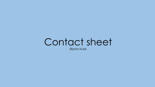 Contact sheetEllysha Kular
 