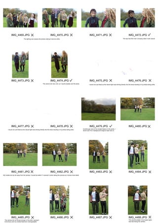 IMG_4469.JPG
IMG_4473.JPG
IMG_4477.JPG
IMG_4481.JPG
IMG_4485.JPG
IMG_4470.JPG
IMG_4474.JPG
IMG_4478.JPG
IMG_4482.JPG
IMG_4486.JPG
IMG_4471.JPG
IMG_4475.JPG
IMG_4479.JPG
IMG_4483.JPG
IMG_4487.JPG
IMG_4472.JPG
IMG_4476.JPG
IMG_4480.JPG
IMG_4484.JPG
IMG_4488.JPG
The lighting over powers the photos making it look too white. The way that their hair is blowing make it look natural.
I would not use these as the natural light was shining direclty into the lense resulting in my photos being white.
The colours are very vivid, so I would possibly use this photo.
Eventhough none of my models feature in this photo, I
would use it for a background image to layer text on.
I would not use these as the natural light was shining direclty into the lense resulting in my photos being white.
My models are too far away from the camera, it would be better if I zoomed in when taking the pictures so it shows more detail.
The camera did not focuse enough in this phot, causing it
to be blurry and my models faces are unrecognisable.
This woud be better if my model (right)
was also facing the camera.
 