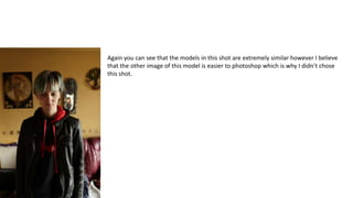 Again you can see that the models in this shot are extremely similar however I believe
that the other image of this model is easier to photoshop which is why I didn’t chose
this shot.
 