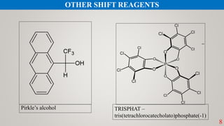 8
OTHER SHIFT REAGENTS
Pirkle’s alcohol TRISPHAT –
tris(tetrachlorocatecholato)phosphate(-1)
 