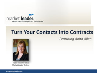 www.marketleader.com
Turn Your Contacts into Contracts
Featuring Anita Allen
Host: Jennifer Tervo
Market Leader Trainer
 