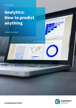 A short overview
Analytics:
How to predict
anything
WHITE PAPER
Dr. Udo Göbel
 