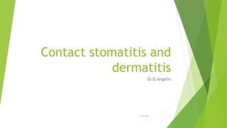 Contact stomatitis and
dermatitis
Dr.D.Angelin
1
3/19/2021
 