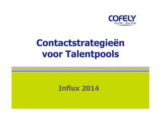Contactstrategieën
voor Talentpools
Influx 2014
 