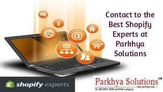 Contact to the
Best Shopify
Experts at
Parkhya
Solutions
 