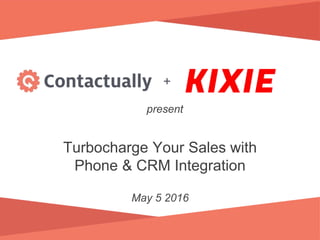 May 5 2016
+
present
Turbocharge Your Sales with
Phone & CRM Integration
 