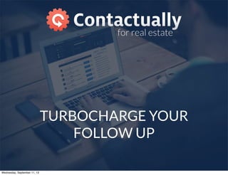 TURBOCHARGE YOUR
FOLLOW UP
for real estate
Wednesday, September 11, 13
 