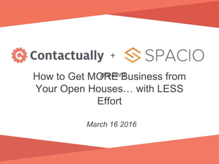 How to Get MORE Business from
Your Open Houses… with LESS
Effort
March 16 2016
+
present
 