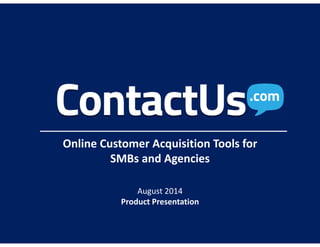 August 2014
Product Presentation
Online Customer Acquisition Tools for 
SMBs and Agencies
 