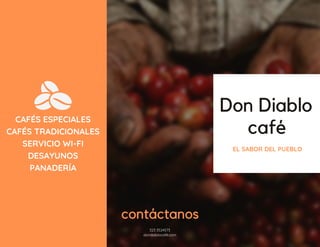 Don Diablo
café
EL SABOR DEL PUEBLO
contáctanos
323 3524573
dondiablocafé.com
CAFÉS ESPECIALES
CAFÉS TRADICIONALES
SERVICIO WI-FI
DESAYUNOS
PANADERÍA
 