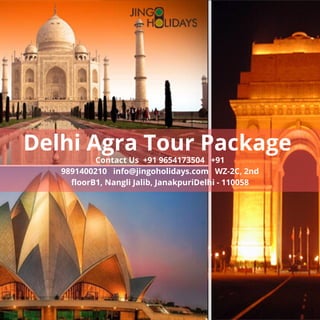Contact Us  +91 9654173504   +91
9891400210   info@jingoholidays.com   WZ-2C, 2nd
floorB1, Nangli Jalib, JanakpuriDelhi - 110058
Delhi Agra Tour Package
 