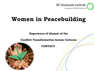 Women in Peacebuilding

       Experience of Alumni of the

  Conflict Transformation Across Cultures

                CONTACT
 