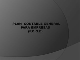 PLAN CONTABLE GENERAL
PARA EMPRESAS
(P.C.G.E)
 