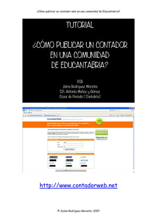 ¿Cómo publicar un contador web en una comunidad de Educantabria?




 http://www.contadorweb.net



               © Jaime Rodríguez Morante, 2007