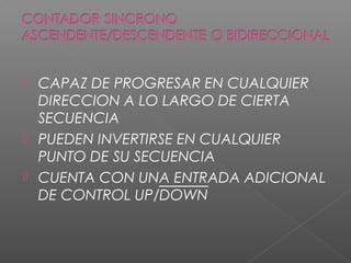  CAPAZ DE PROGRESAR EN CUALQUIER
DIRECCION A LO LARGO DE CIERTA
SECUENCIA
 PUEDEN INVERTIRSE EN CUALQUIER
PUNTO DE SU SECUENCIA
 CUENTA CON UNA ENTRADA ADICIONAL
DE CONTROL UP/DOWN
 